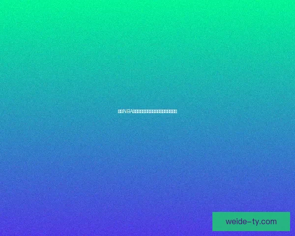 伟德NBA直播全程高清呈现精彩赛事实时更新分析